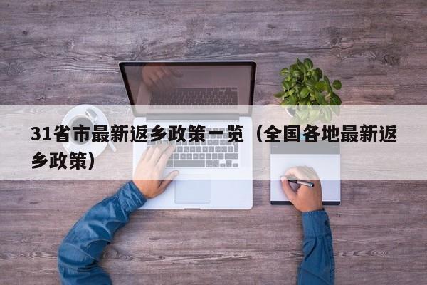 31省市最新返乡政策一览(全国各地最新返乡政策) 31省市最新返乡政策一览(全国各地最新返乡政策)