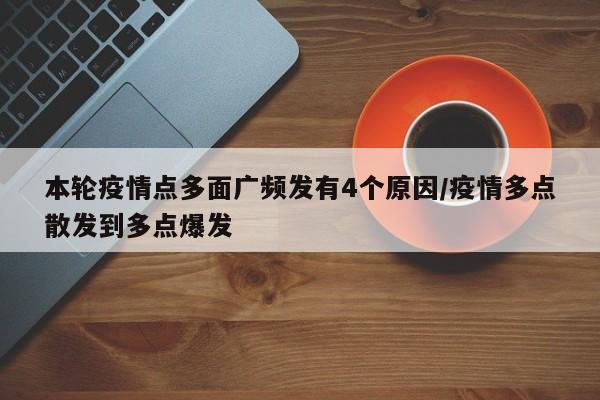 本轮疫情点多面广频发有4个原因/疫情多点散发到多点爆发 本轮疫情点多面广频发有4个原因/疫情多点散发到多点爆发