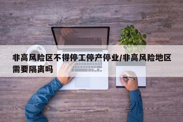 非高风险区不得停工停产停业/非高风险地区需要隔离吗 非高风险区不得停工停产停业/非高风险地区需要隔离吗