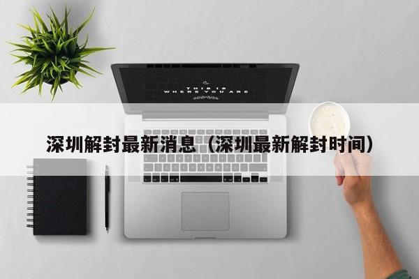 深圳解封最新消息(深圳最新解封时间)