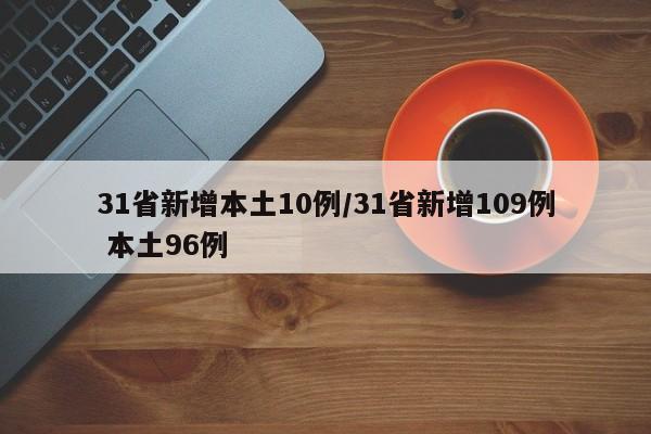 31省新增本土10例/31省新增109例 本土96例 31省新增本土10例/31省新增109例 本土96例
