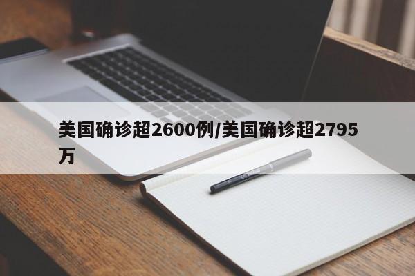 美国确诊超2600例/美国确诊超2795万