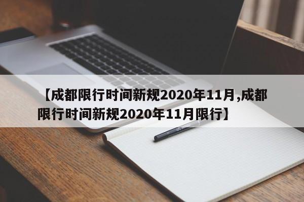 【成都限行时间新规2020年11月,成都限行时间新规2020年11月限行】 【成都限行时间新规2020年11月,成都限行时间新规2020年11月限行】