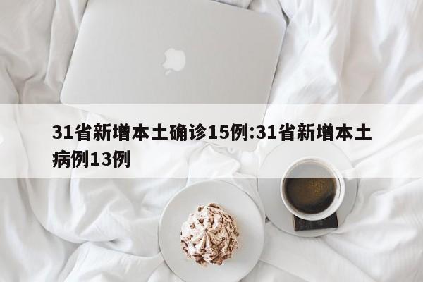 31省新增本土确诊15例:31省新增本土病例13例
