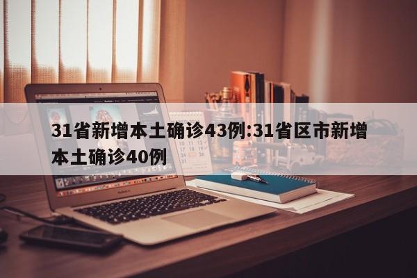 31省新增本土确诊43例:31省区市新增本土确诊40例