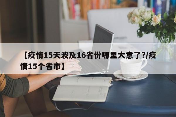 【疫情15天波及16省份哪里大意了?/疫情15个省市】