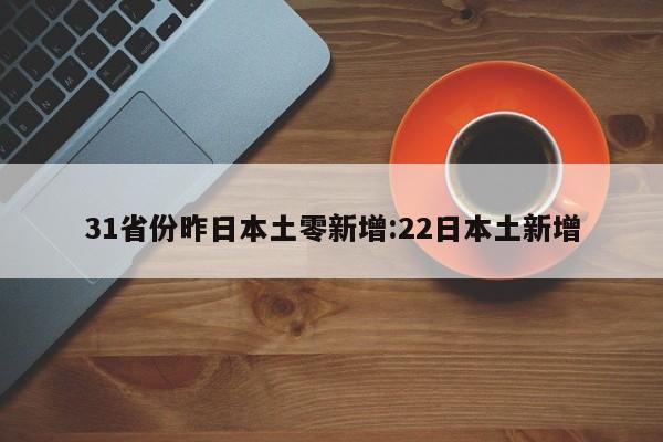 31省份昨日本土零新增:22日本土新增