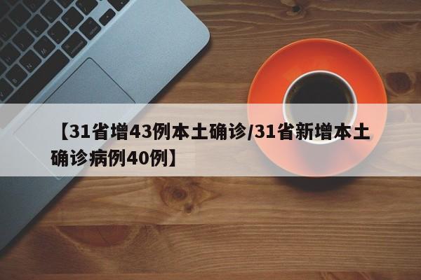 【31省增43例本土确诊/31省新增本土确诊病例40例】